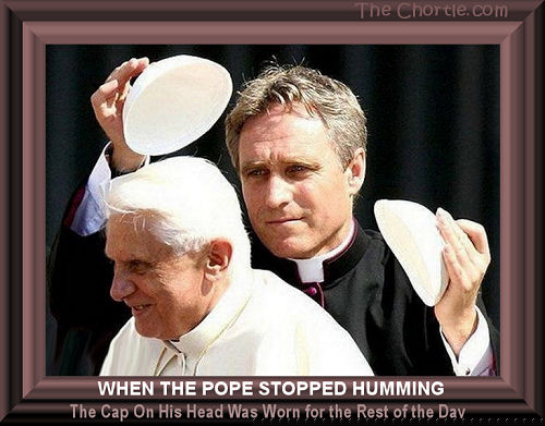 When the Pope stopped humming, the cap on his head was worn for the rest of the day.