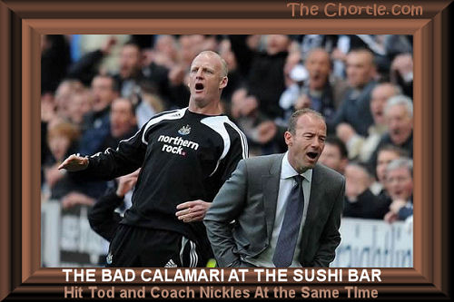 The bad calamari at the sushi bar hit Tod and Coach Nickles at the same time.