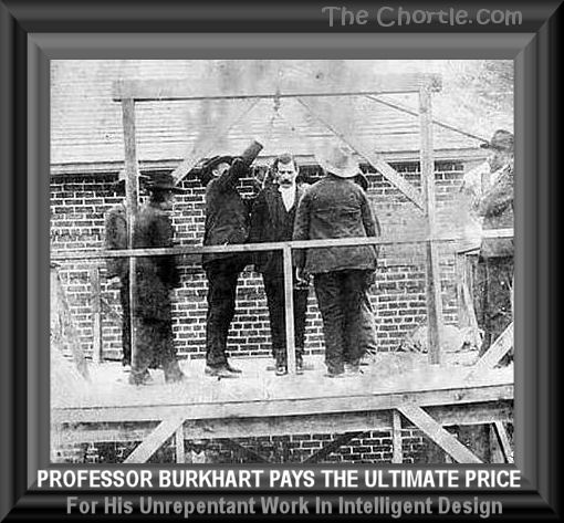  Professor Burkhart pays the ultimate price for his unrepentant work in intelligent design.