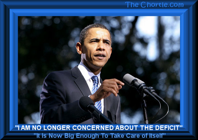 "I am no longer concerned about the deficit. It is now big enough to take care or itself."