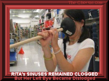 Rita's sunuses remained clogged but her left eye became dislodged.