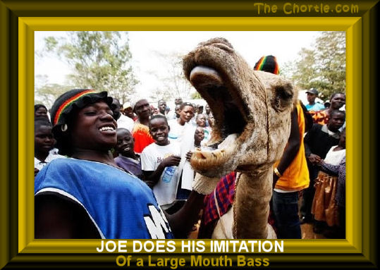 Joe does his imitation of a large mouth bass.