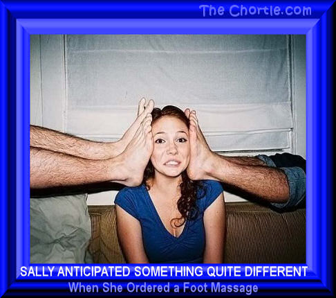 Sally anticipated something quite difference when she ordered a foot massage.