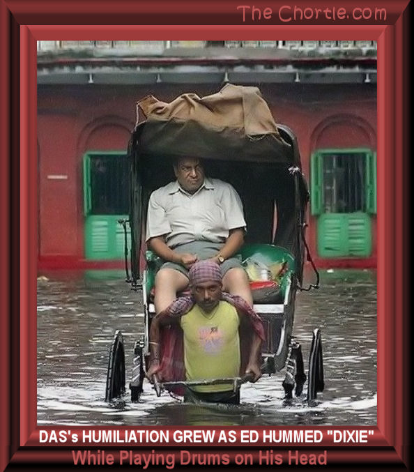 Das's humiliation grew as Ed hummed "Dixie" while playing drums on his head.