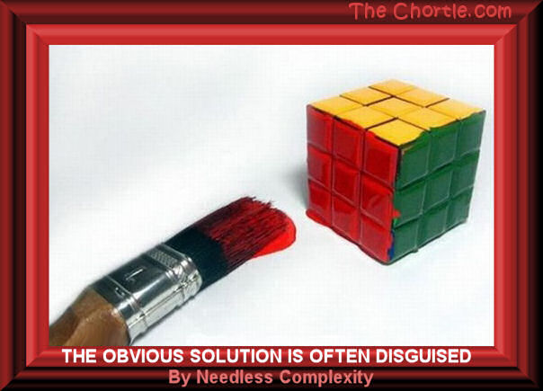 The obvious solution is often disguised by needless complexity.