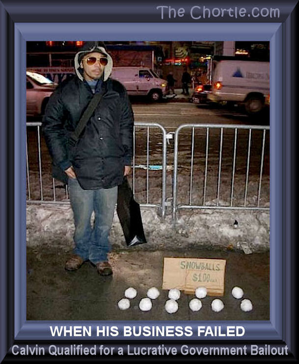 When his business failed, Calvin qualified for a lucrative government bailout.