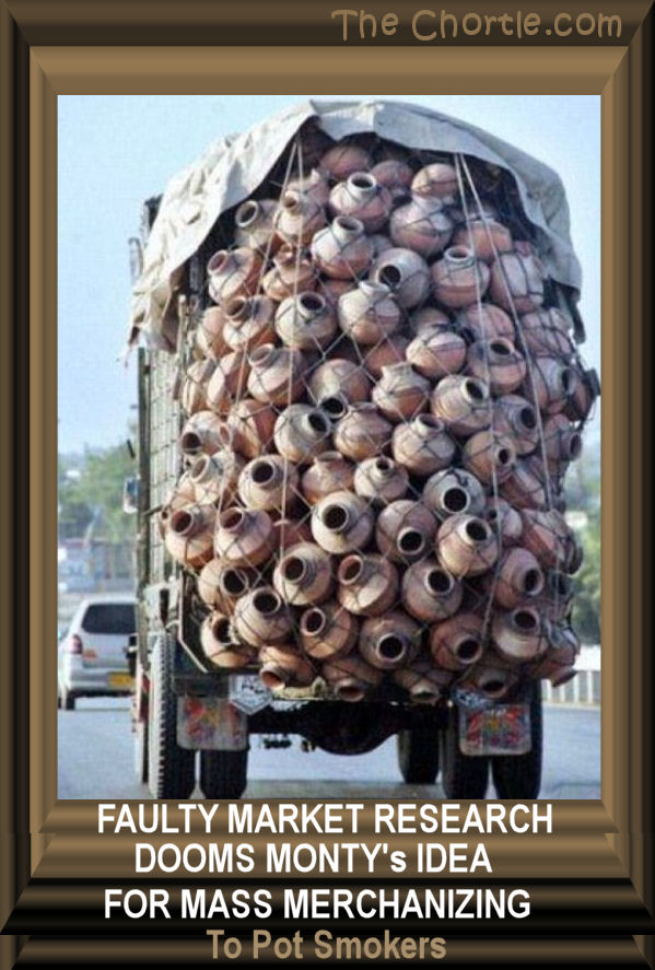 Faulty market research dooms Monty's idea for mass merchandizing to pot smokers.