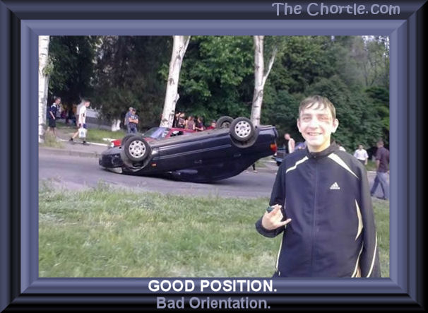 Good position. Bad orientation. 