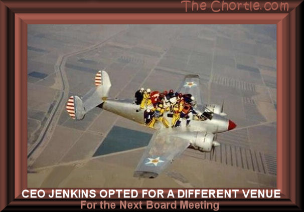 CEO Jenkins opted for a different venue for the next board meeting.