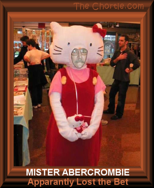 Mister Abercrombie apparantly lost the bet.