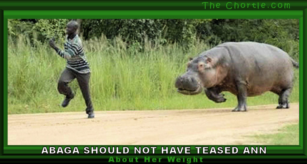 Abaga should not have teased Ann about her weight.