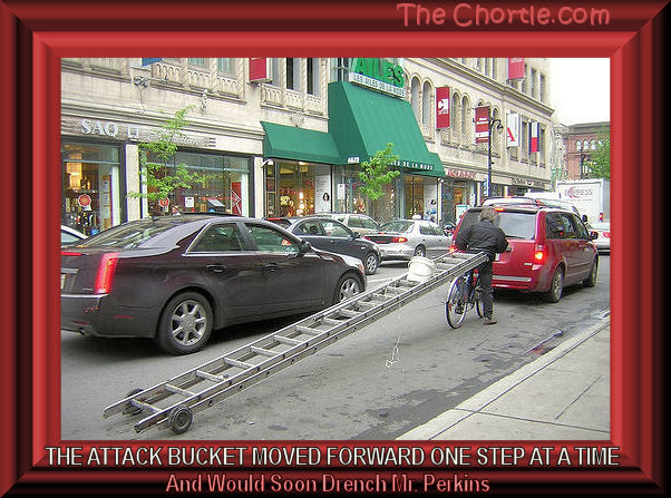 The attack buckent moved forward one step at a time and sould soon drench Mr. Perkins.