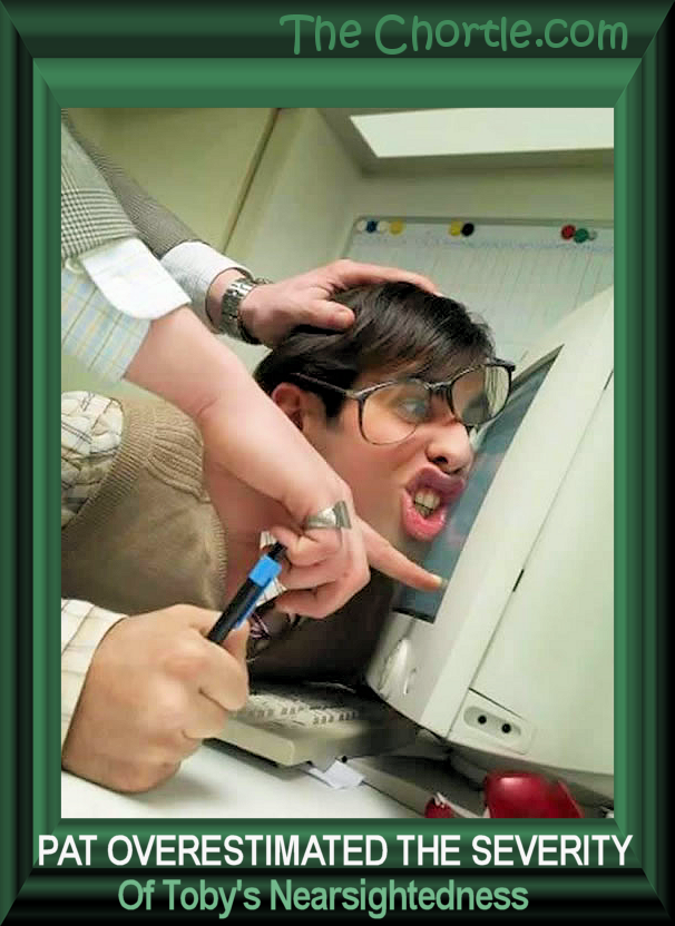 Pat overestimated the severity of Toby's nearsightedness.