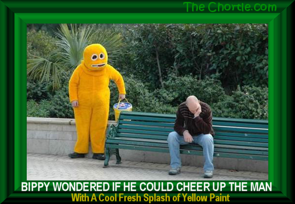 Bippy wondered if he could cheer up the man with a cool fresh splash of yellow paint.