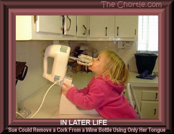 In later life, Sue could remove a cork from a wine bottle using only her tongue