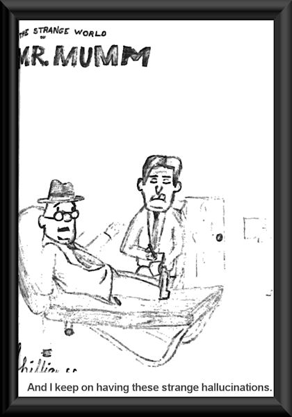 Mr. Mumm: "And I keep on having these strange hallucinations"