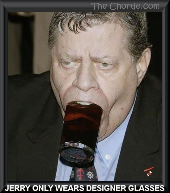 Jerry only wears designer glasses