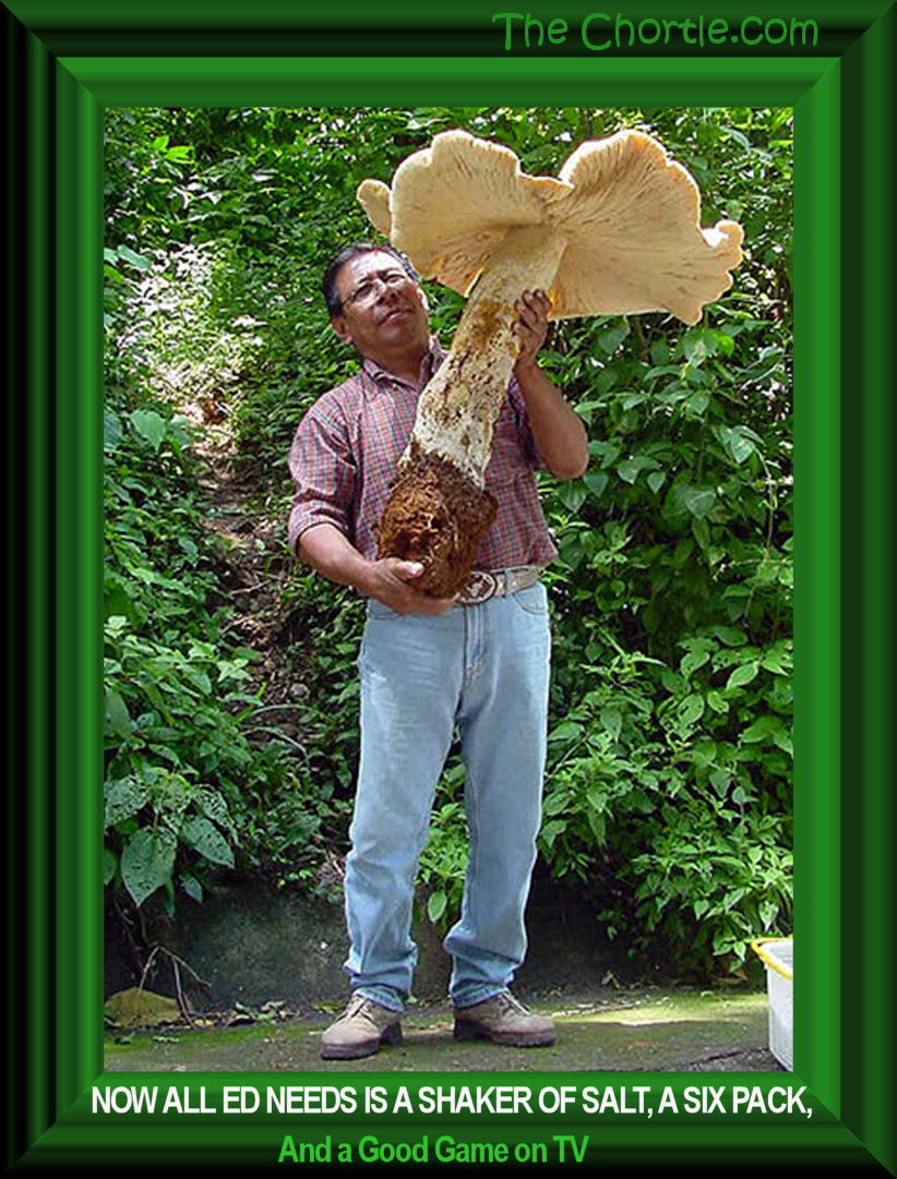 Now all Ed needs is a shaker of salt, a six pack, and a good game on TV.