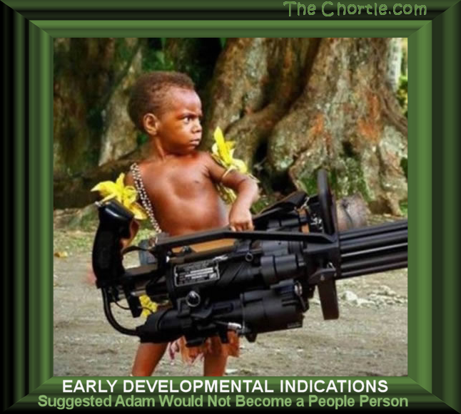 Developmental tests indicate Adam will not mature into a people person.