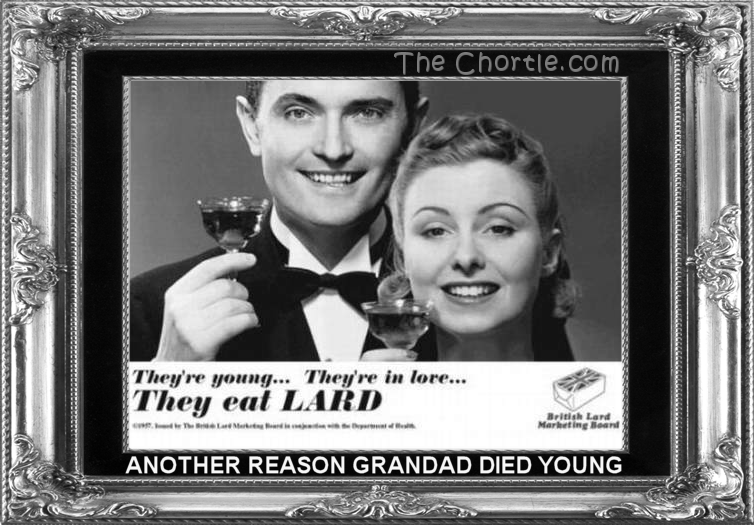 Another reason Grandad died young.