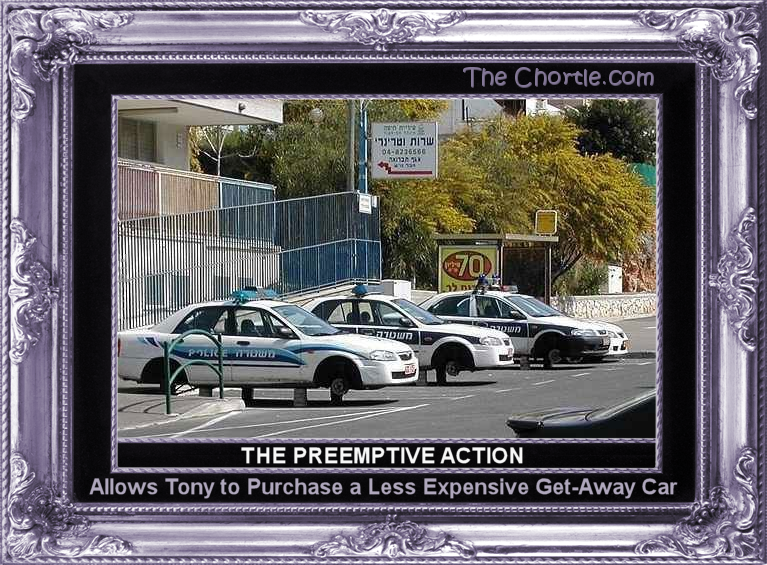 The preemptive action allows Tony to purchase a less expensive get-away car.