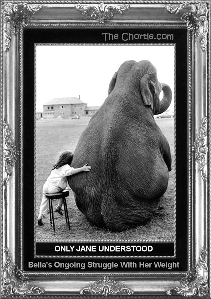Only Jane understood Bells'a ongoing struggle with her weight.