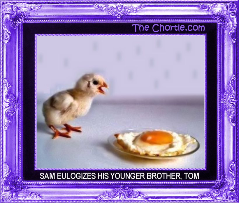 Sam eulogizes his younger brother, Tom.