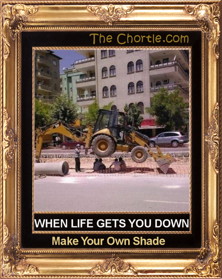 When life gets you down, make your own shade.