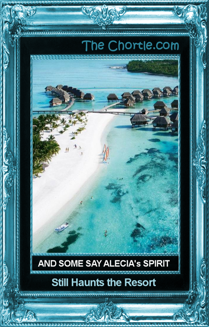 And some say Alecia's spirit still haunts the resort.