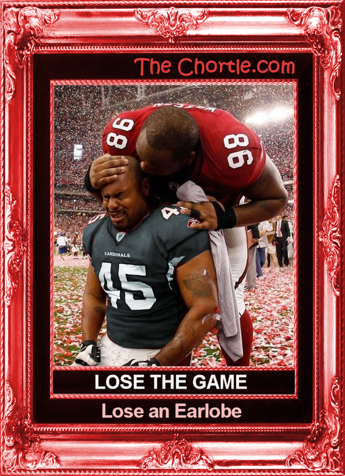 Lose the game - lose an earlobe.