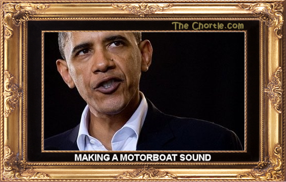 Making a motorboat sound.