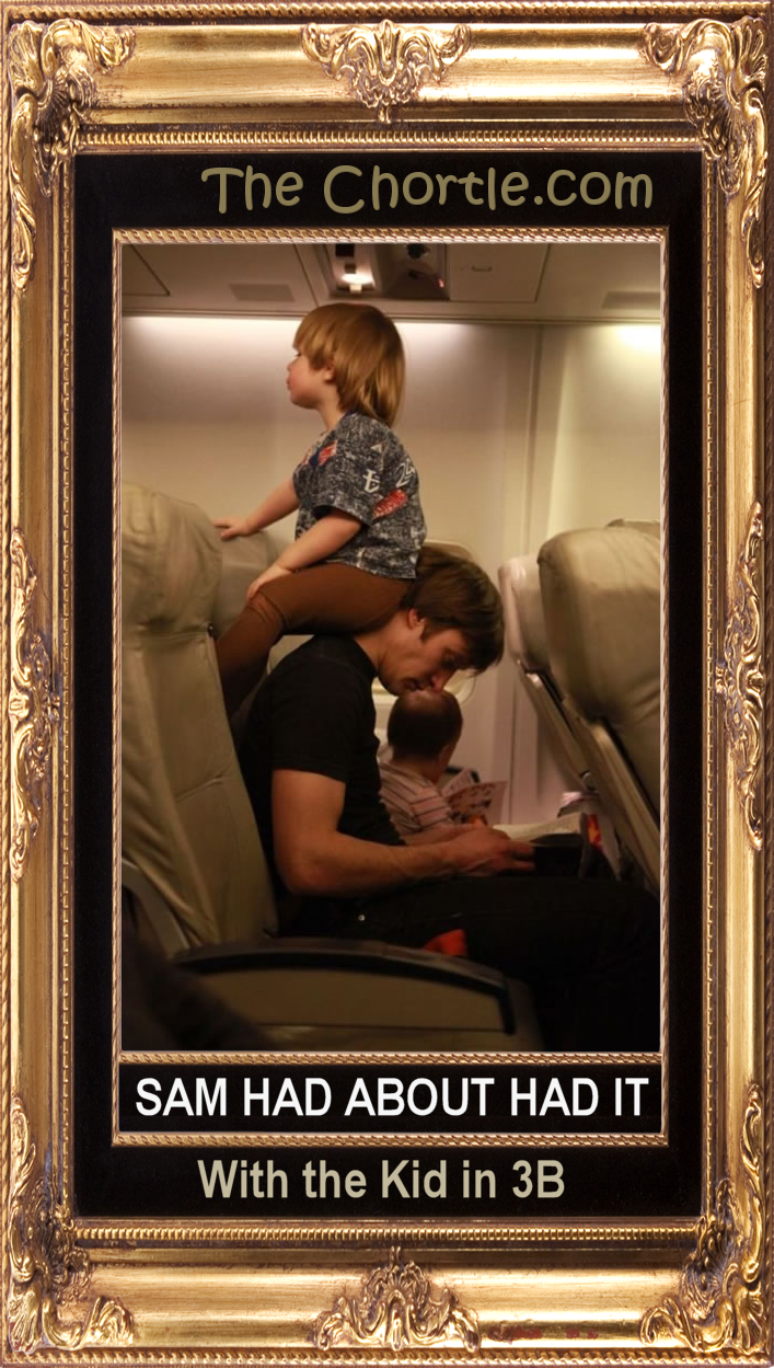 Sam had about had it with the kid in 3B.