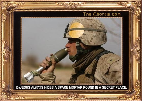 DeJesus always hide a spare mortar round in a secret place