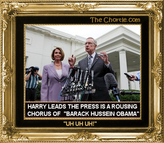 Harry leads the press in a rousing chorus of "Barack Hussein Obama. Uh Uh Uh."