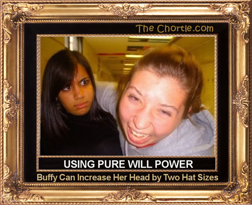 Using pure will power, Buffy can increase her head by two hat sizes.