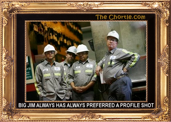 Big Jim always has preferred a profile shot