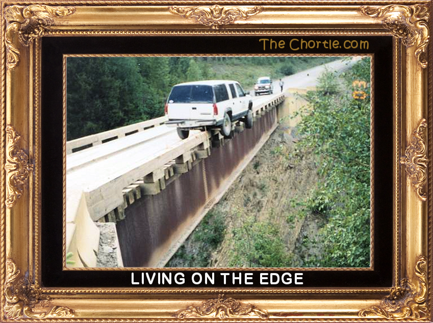 Living on the edge.