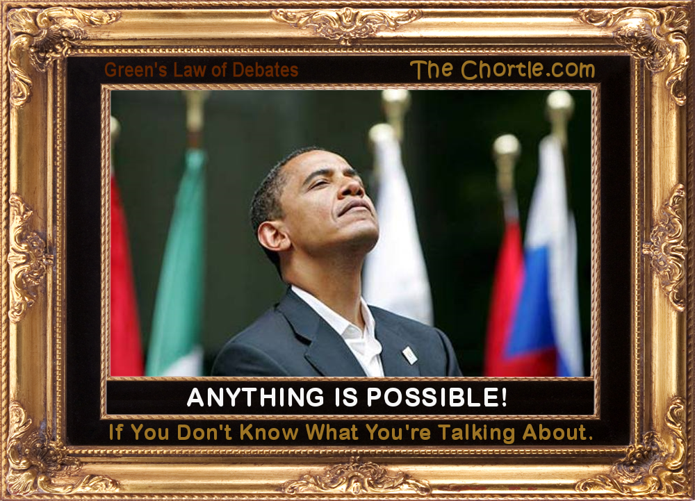 Anything is possible if you don't know what you're talking about.
