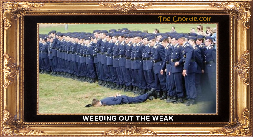Weeding out the weak.