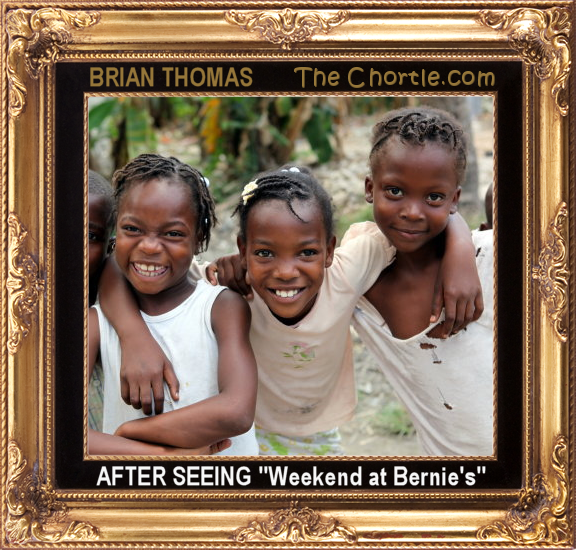 After seeing "Weekend at Bernies"