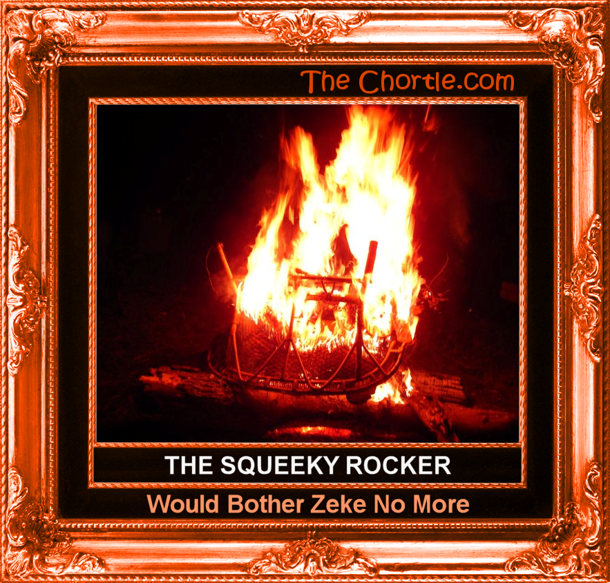 The squeeky rocker would bother Zeke no more.