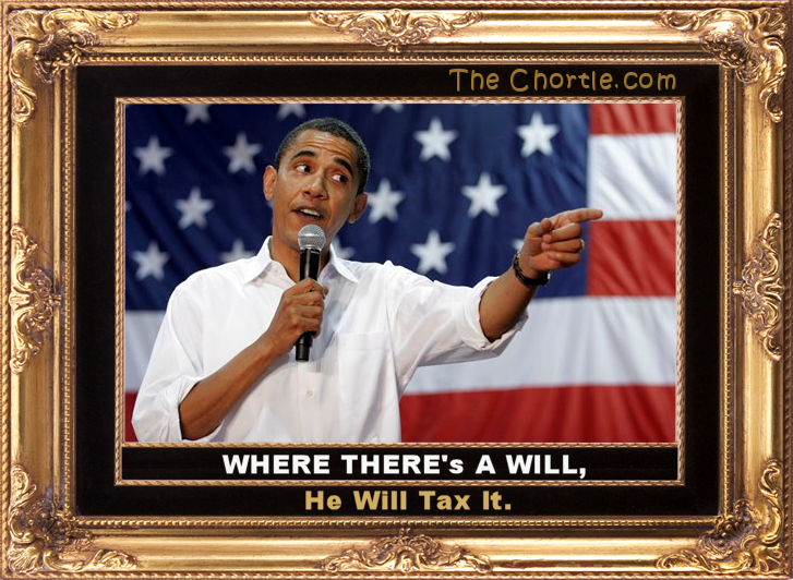 Where there's a will, he will tax it.