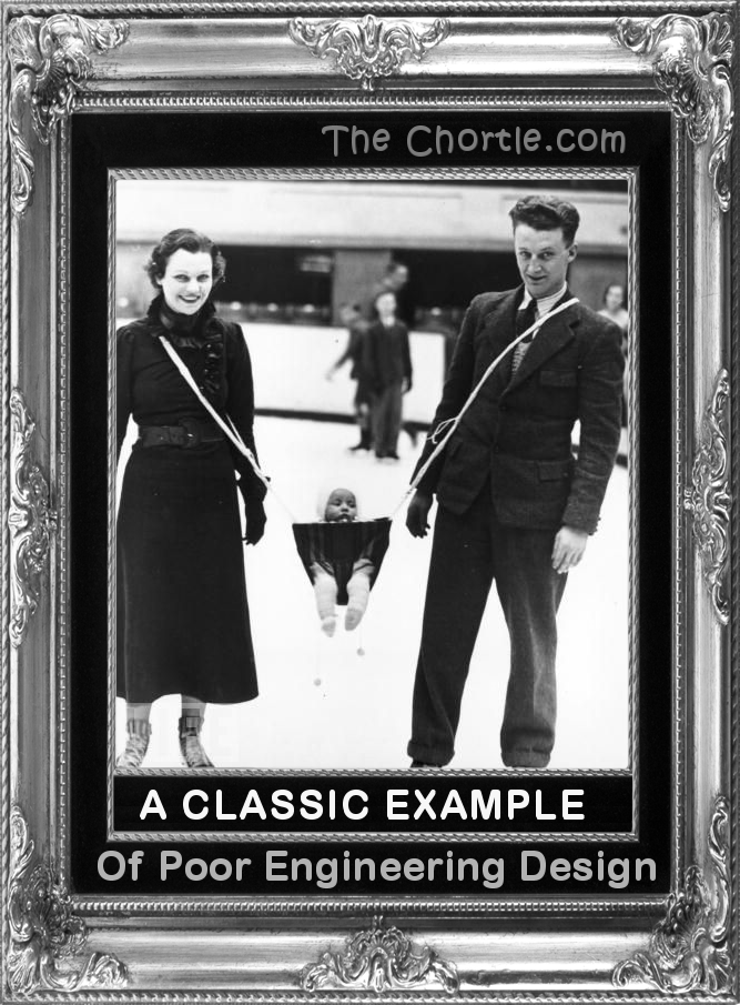 A classic example of poor engineering design.