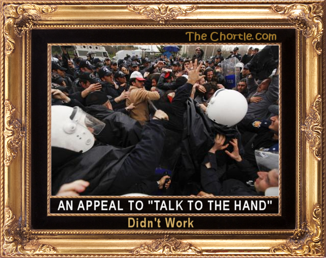 An appeal to "Talk to the Hand" didn't work