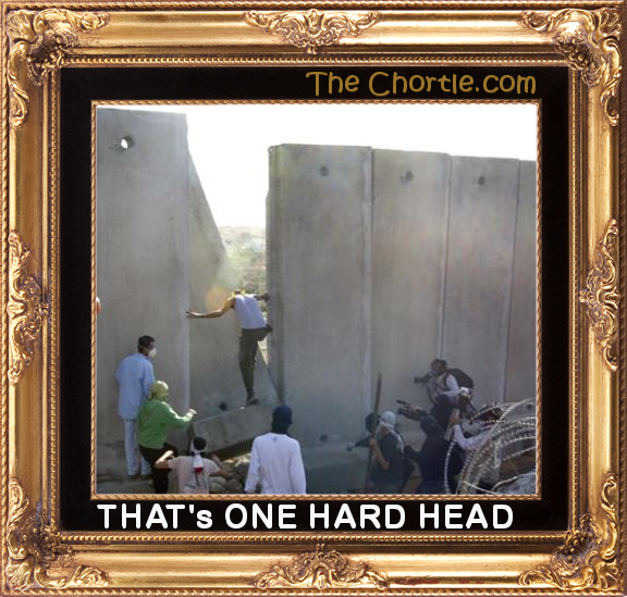 That's one hard head.