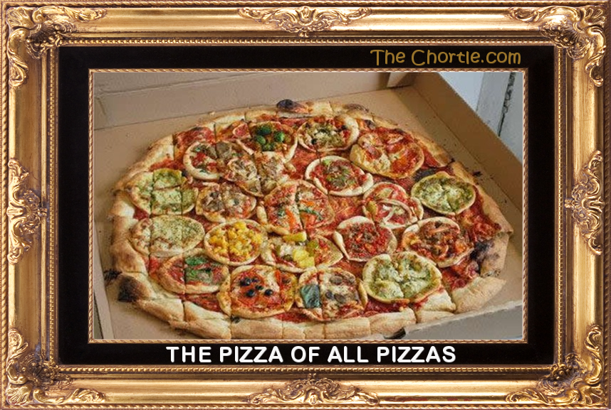 The pizza of all pizzas.