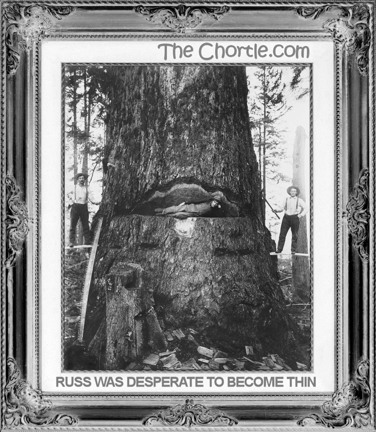 Russ was desperate to become thin.