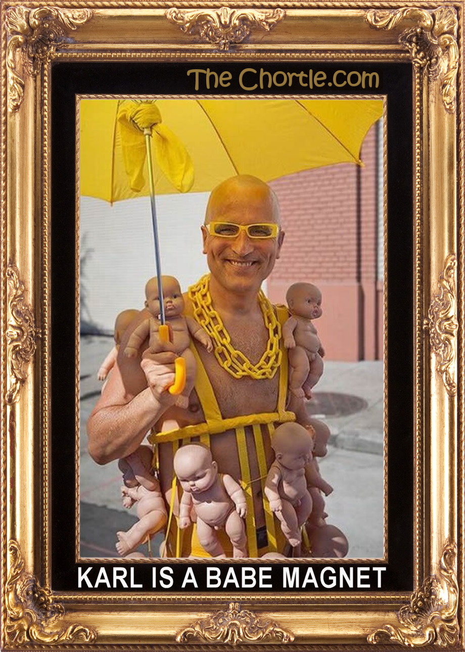 Karl is a babe magnet.