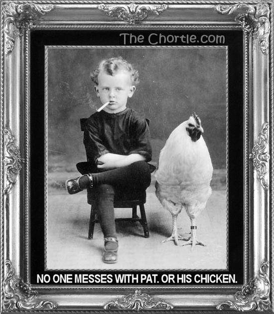 No one messes with Pat.  Or his chicken.