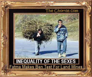 Inequality of the sexe.  Fatma makes Ben test for land mines.